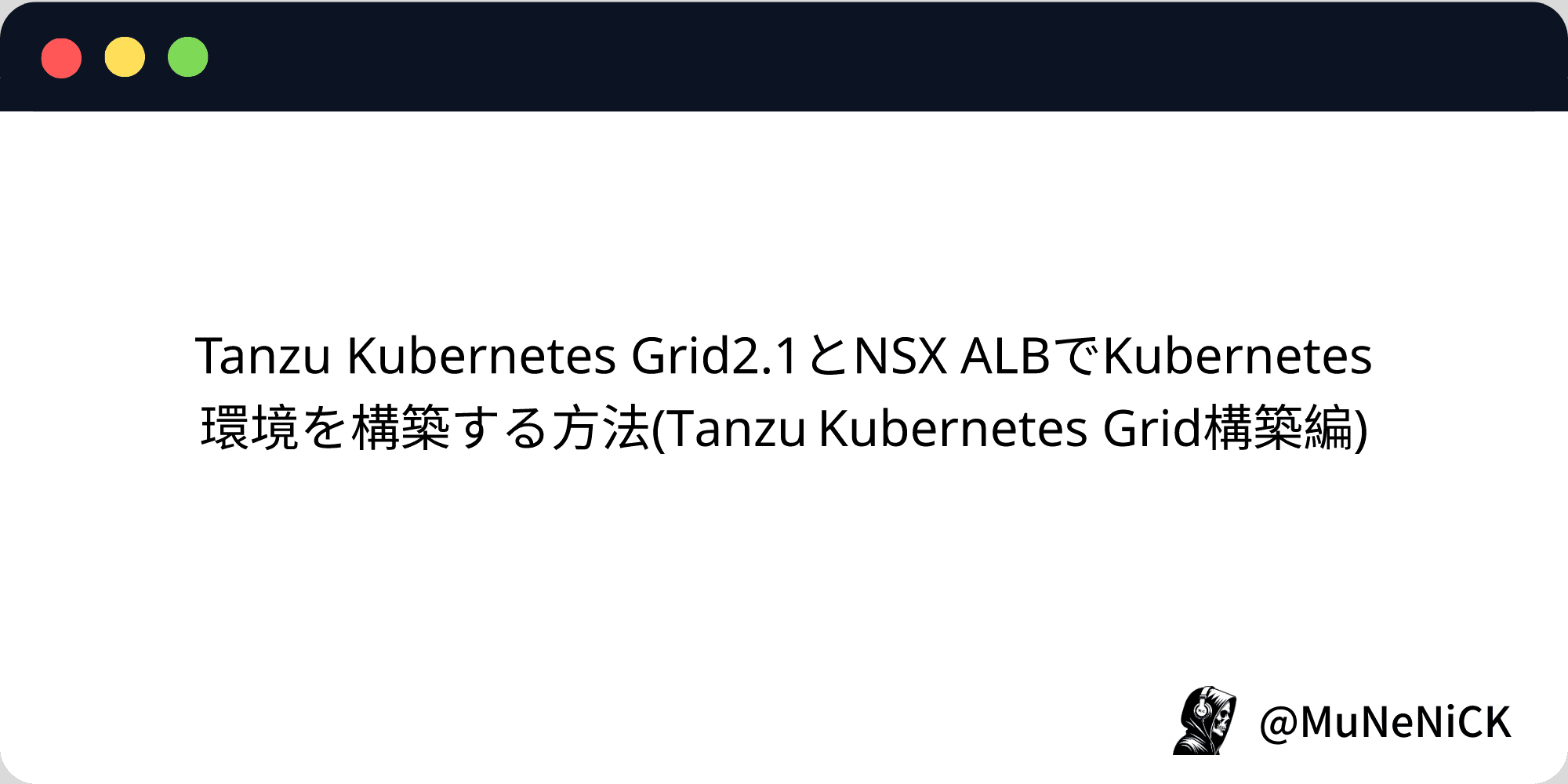 Cover Image for Tanzu Kubernetes Grid2.1とNSX ALBでKubernetes環境を構築する方法(Tanzu Kubernetes Grid構築編)